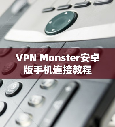 VPN Monster安卓版手机连接教程