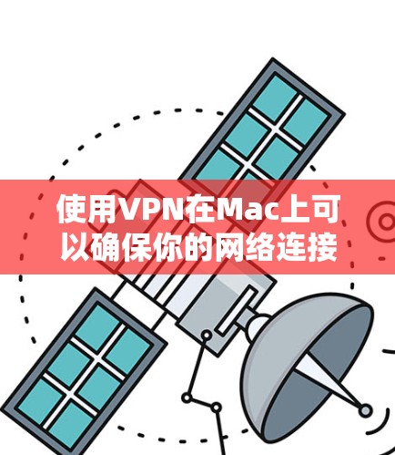 使用VPN在Mac上可以确保你的网络连接更加安全、私密。以下是使用VPN在Mac的基本教程