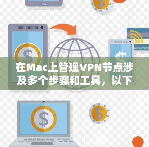 在Mac上管理VPN节点涉及多个步骤和工具，以下是详细的操作指南