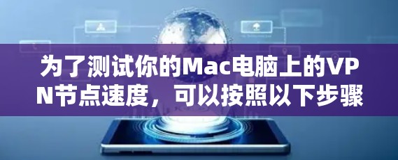 为了测试你的Mac电脑上的VPN节点速度，可以按照以下步骤操作