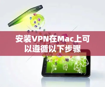 安装VPN在Mac上可以遵循以下步骤