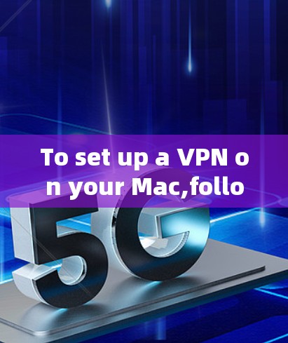 To set up a VPN on your Mac,follow these organized steps based on your thought process: