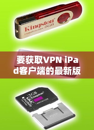 要获取VPN iPad客户端的最新版本，你可以按照以下步骤操作