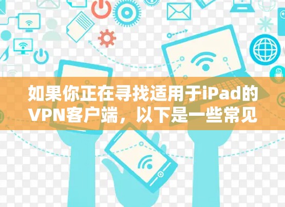 如果你正在寻找适用于iPad的VPN客户端，以下是一些常见的VPN服务提供商及其客户端信息