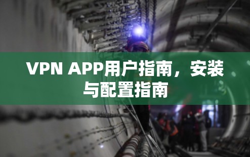 VPN APP用户指南，安装与配置指南