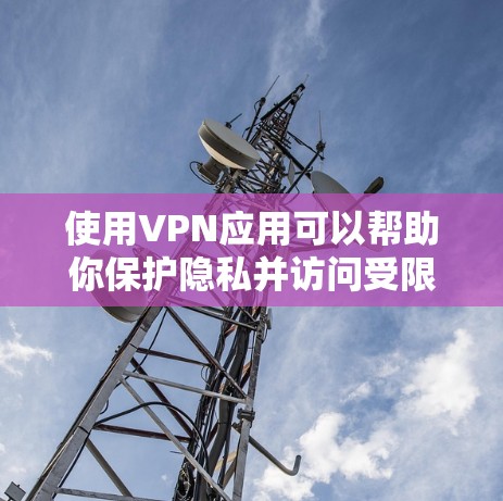 使用VPN应用可以帮助你保护隐私并访问受限制的内容。以下是分步教程