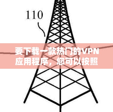 要下载一款热门的VPN应用程序，您可以按照以下步骤操作