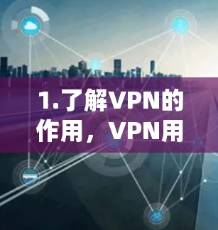 1.了解VPN的作用，VPN用于加密网络流量，保护隐私，绕过地理限制。流畅版通常免费，无广告