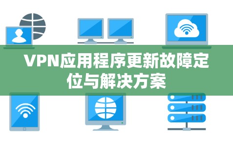VPN应用程序更新故障定位与解决方案 VPN应用程序更新故障定位与解决方案