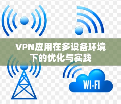 VPN应用在多设备环境下的优化与实践 VPN应用在多设备环境下的优化与实践