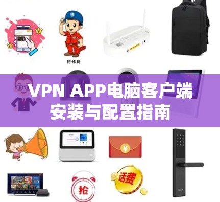 VPN APP电脑客户端安装与配置指南