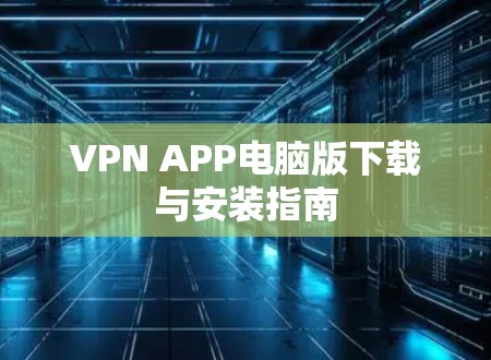 VPN APP电脑版下载与安装指南