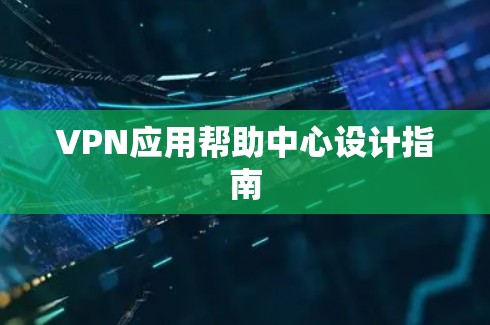 VPN应用帮助中心设计指南