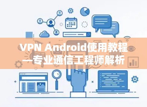 VPN Android使用教程—专业通信工程师解析