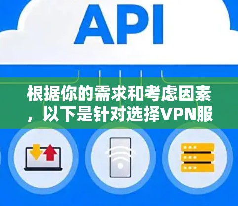 根据你的需求和考虑因素，以下是针对选择VPN服务的建议
