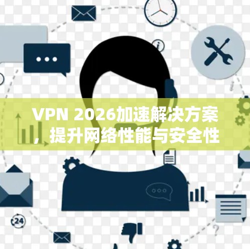 VPN 2026加速解决方案，提升网络性能与安全性
