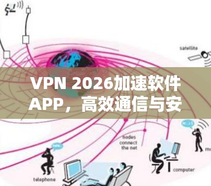 VPN 2026加速软件APP，高效通信与安全防护的双重保障