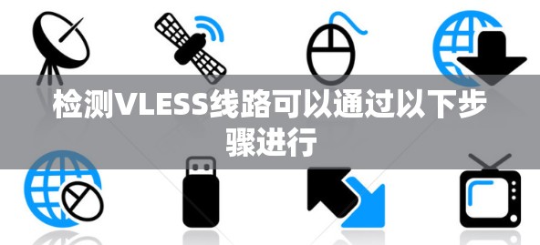 检测VLESS线路可以通过以下步骤进行