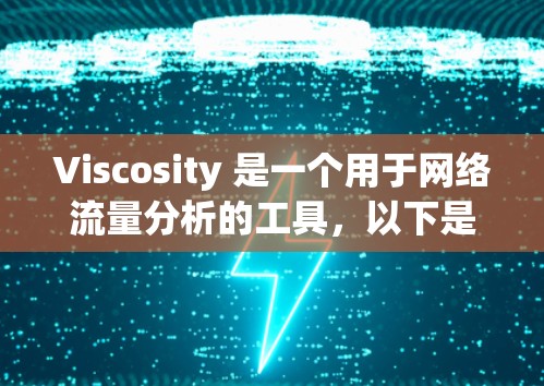 Viscosity 是一个用于网络流量分析的工具，以下是使用它的详细步骤