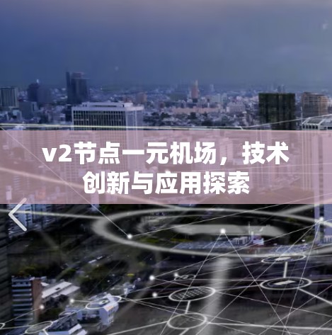 v2节点一元机场，技术创新与应用探索