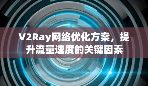 V2Ray网络优化方案，提升流量速度的关键因素