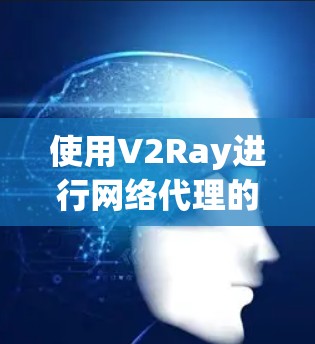 使用V2Ray进行网络代理的指南如下