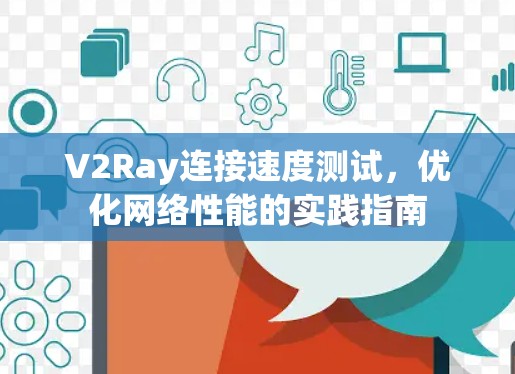 V2Ray连接速度测试，优化网络性能的实践指南