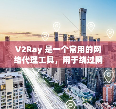 V2Ray 是一个常用的网络代理工具，用于绕过网络限制、代理访问互联网资源。优化 V2Ray 客户端可以从以下几个方面入手，以提升性能、稳定性和用户体验