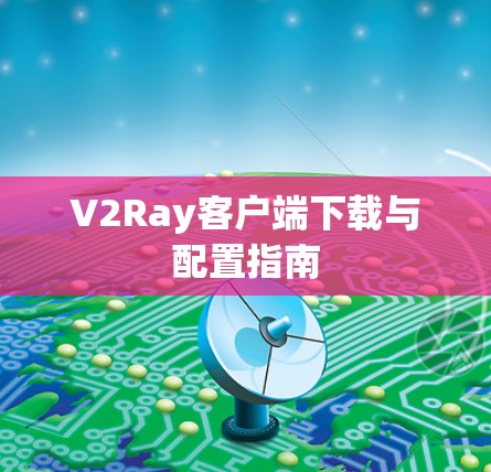 V2Ray客户端下载与配置指南