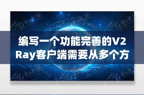 编写一个功能完善的V2Ray客户端需要从多个方面进行详细设计和实现。以下是详细的开发指南