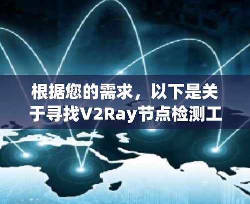 根据您的需求，以下是关于寻找V2Ray节点检测工具的分步指南