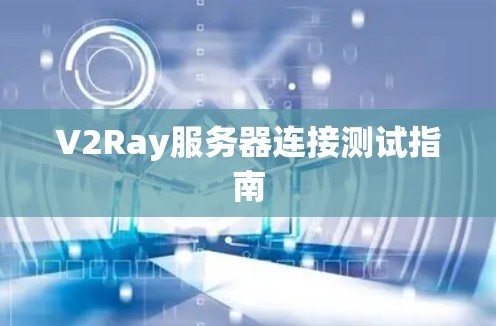 V2Ray服务器连接测试指南