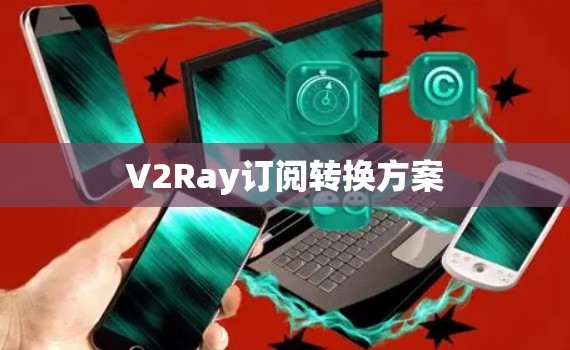 V2Ray订阅转换方案 V2Ray订阅转换方案