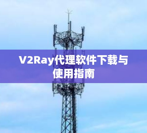 V2Ray代理软件下载与使用指南