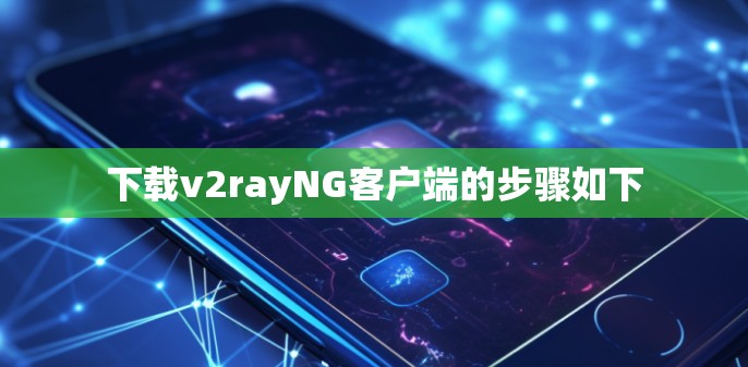 下载v2rayNG客户端的步骤如下