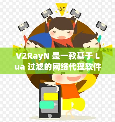 V2RayN 是一款基于 Lua 过滤的网络代理软件，支持 Windows 系统的网络代理配置。以下是配置 V2RayN 在 Windows 环境下的详细步骤