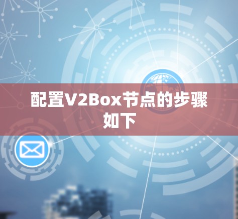 配置V2Box节点的步骤如下 配置V2Box节点的步骤如下