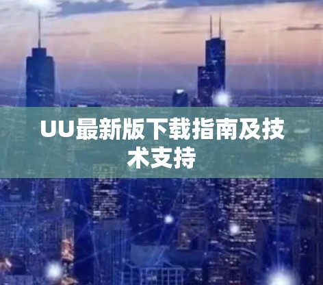 UU最新版下载指南及技术支持
