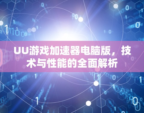 UU游戏加速器电脑版，技术与性能的全面解析
