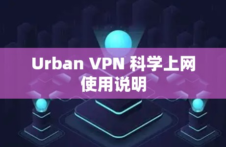 Urban VPN 科学上网使用说明