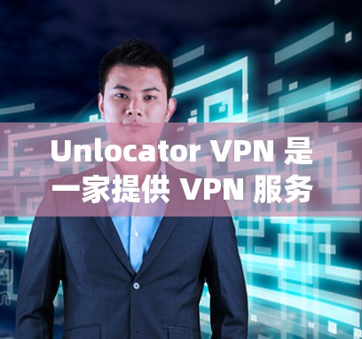 Unlocator VPN 是一家提供 VPN 服务的公司，专为绕过地域限制的用户设计，包括访问受限的网站、视频和内容。以下是关于 Unlocator VPN 手机版的一些信息和指南