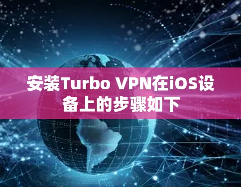 安装Turbo VPN在iOS设备上的步骤如下