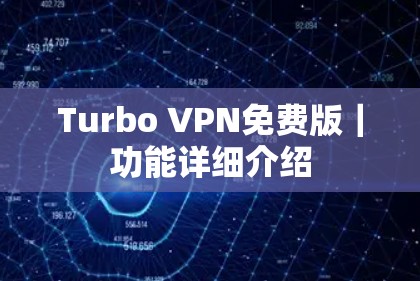 Turbo VPN免费版｜功能详细介绍