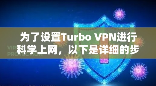 为了设置Turbo VPN进行科学上网，以下是详细的步骤指南