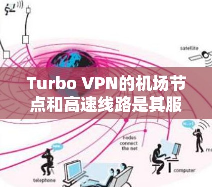 Turbo VPN的机场节点和高速线路是其服务中的一部分，旨在为用户提供更优质的网络连接。以下是对这些功能的详细分析