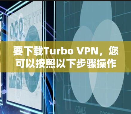 要下载Turbo VPN，您可以按照以下步骤操作