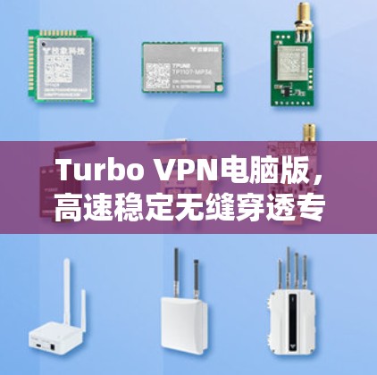 Turbo VPN电脑版,高速稳定无缝穿透专业防护新选择 Turbo VPN电脑版,高速稳定无缝穿透专业防护新选择