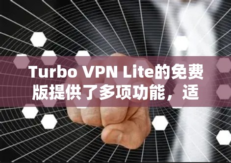 Turbo VPN Lite的免费版提供了多项功能，适合需要快速连接和隐私保护的用户。以下是其详细分析
