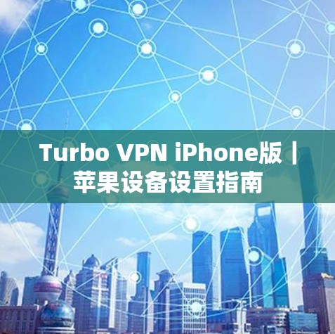 Turbo VPN iPhone版｜苹果设备设置指南