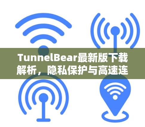 TunnelBear最新版下载解析，隐私保护与高速连接双重保障